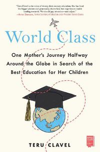 Cover image for World Class: One Mother's Journey Halfway Around the Globe in Search of the Best Education for Her Children