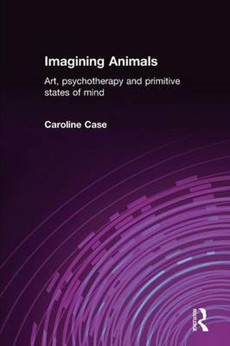 Cover image for Imagining Animals: Art, Psychotherapy and Primitive States of Mind