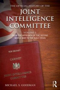 Cover image for The Official History of the Joint Intelligence Committee: Volume I: From the Approach of the Second World War to the Suez Crisis