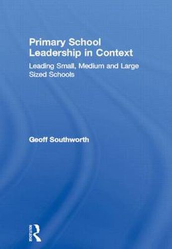 Cover image for Primary School Leadership in Context: Leading small, medium and large sized schools