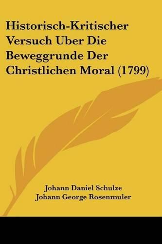 Historisch-Kritischer Versuch Uber Die Beweggrunde Der Christlichen Moral (1799)