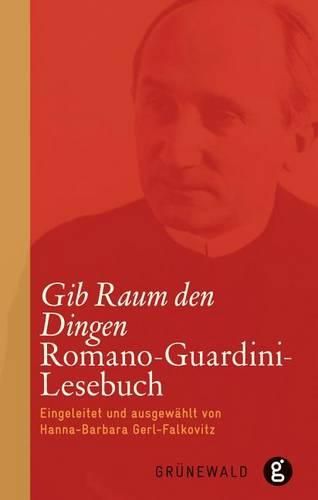 Gib Raum Den Dingen: Romano-Guardini-Lesebuch