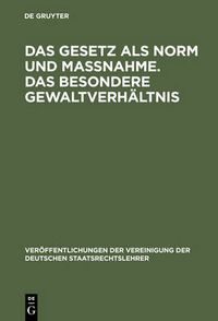 Cover image for Das Gesetz ALS Norm Und Massnahme. Das Besondere Gewaltverhaltnis: Berichte Und Aussprache Zu Den Berichten in Den Verhandlungen Der Tagung Der Deutschen Staatsrechtslehrer Zu Mainz Am 11. Und 12. Oktober 1956