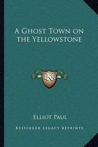 Cover image for A Ghost Town on the Yellowstone