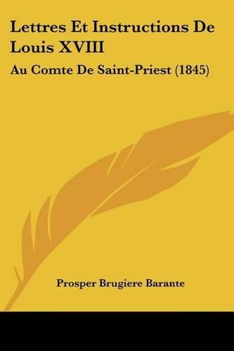 Cover image for Lettres Et Instructions de Louis XVIII: Au Comte de Saint-Priest (1845)