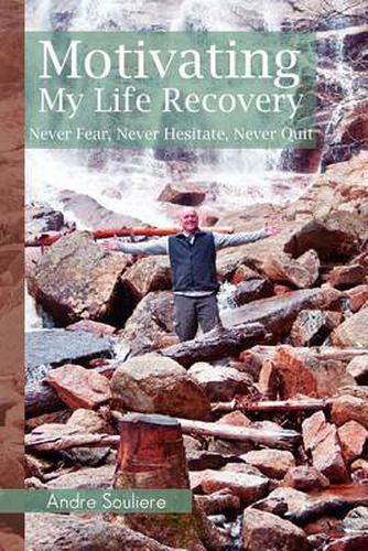 Cover image for Motivating My Life Recovery: Never Fear, Never Hesitate, Never Quit