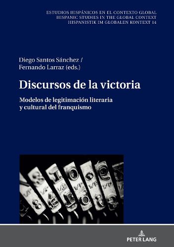 Discursos de la victoria; Modelos de legitimacion literaria y cultural del franquismo