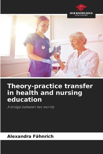 Cover image for Theory-practice transfer in health and nursing education
