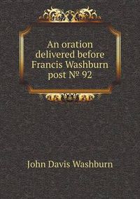 Cover image for An oration delivered before Francis Washburn post &#8470; 92