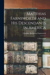 Cover image for Matthias Farnsworth and His Descendants in America: a Monograph