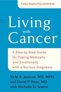 Cover image for Living with Cancer: A Step-by-Step Guide for Coping Medically and Emotionally with a Serious Diagnosis