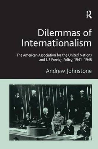 Cover image for Dilemmas of Internationalism: The American Association for the United Nations and US Foreign Policy, 1941-1948