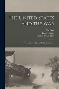 Cover image for The United States and the War; The Mission to Russia; Political Addresses