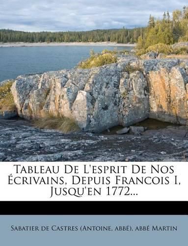 Cover image for Tableau de L'Esprit de Nos Crivains, Depuis Francois I, Jusqu'en 1772...