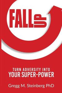 Cover image for Fall Up! Turn Adversity into Your Super-Power