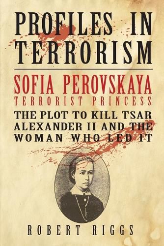 Cover image for Sofia Perovskaya, Terrorist Princess: The Plot to Kill Tsar Alexander II and the Woman Who Led It