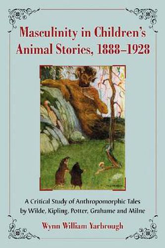 Masculinity in Children's Animal Stories, 1888-1928: A Critical Study of Anthropomorphic Tales by Wilde, Kipling, Potter, Grahame and Milne