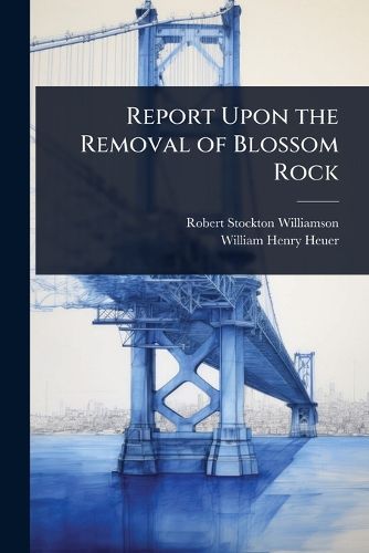 Cover image for Report Upon the Removal of Blossom Rock