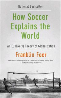 Cover image for How Soccer Explains the World: An Unlikely Theory of Globalization