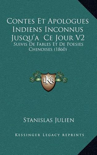 Cover image for Contes Et Apologues Indiens Inconnus Jusqu'a Ce Jour V2: Suivis de Fables Et de Poesies Chinoises (1860)