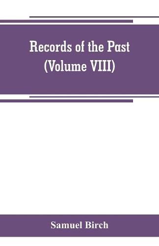 Records of the past; being English translations of the Assyrian and Egyptian monuments (Volume VIII)