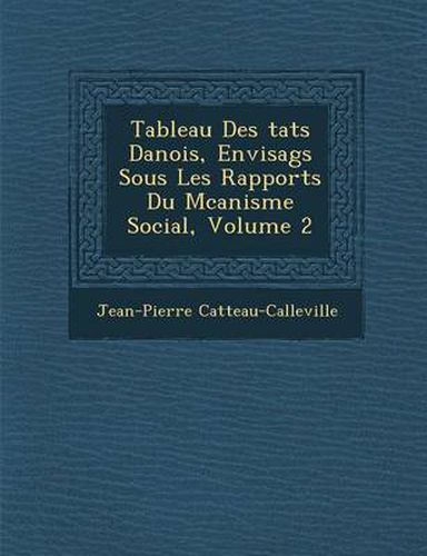 Tableau Des Tats Danois, Envisag S Sous Les Rapports Du M Canisme Social, Volume 2