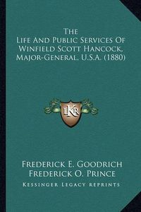 Cover image for The Life and Public Services of Winfield Scott Hancock, Majothe Life and Public Services of Winfield Scott Hancock, Major-General, U.S.A. (1880) R-General, U.S.A. (1880)