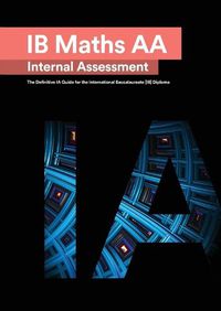 Cover image for IB Math AA [Analysis and Approaches] Internal Assessment: The Definitive IA Guide for the International Baccalaureate [IB] Diploma