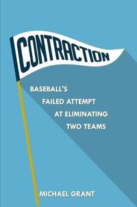 Cover image for Contraction: Baseball's Failed Attempt at Eliminating Two Teams