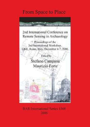 Cover image for From Space to Place: 2nd International Conference on Remote Sensing in Archaeology. Proceedings of the 2nd International Workshop CNR Rome Italy Decem: Proceedings of the 2nd International Workshop, CNR, Rome, Italy, December 4-7, 2006