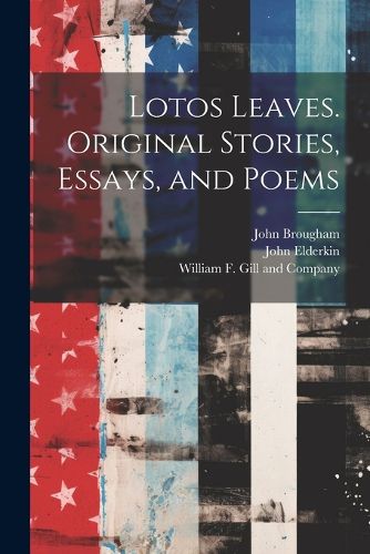 Lotos Leaves. Original Stories, Essays, and Poems