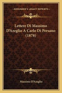 Cover image for Lettere Di Massimo D'Azeglio a Carlo Di Persano (1878)