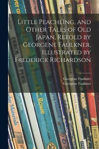 Cover image for Little Peachling, and Other Tales of Old Japan, Retold by Georgene Faulkner, Illustrated by Frederick Richardson