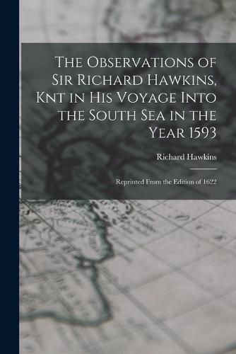 Cover image for The Observations of Sir Richard Hawkins, Knt in His Voyage Into the South Sea in the Year 1593