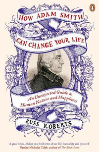 Cover image for How Adam Smith Can Change Your Life: An Unexpected Guide to Human Nature and Happiness