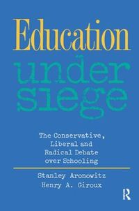 Cover image for Education Under Siege: The Conservative, Liberal and Radical Debate over Schooling