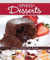 Cover image for Spiked Desserts: 75 Booze-Infused Party Recipes