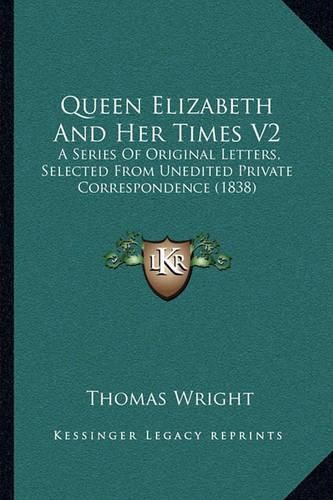 Queen Elizabeth and Her Times V2: A Series of Original Letters, Selected from Unedited Private Correspondence (1838)