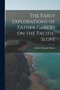 Cover image for The Early Explorations of Father Garces on the Pacific Slope