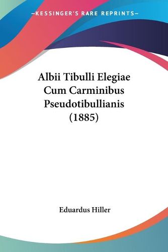 Cover image for Albii Tibulli Elegiae Cum Carminibus Pseudotibullianis (1885)