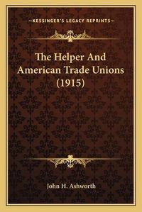 Cover image for The Helper and American Trade Unions (1915)