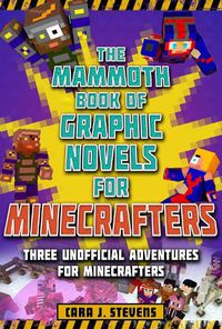 Cover image for The Mammoth Book of Graphic Novels for Minecrafters: Three Unofficial Adventures for Minecrafters