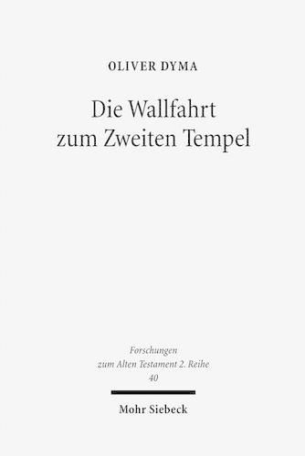 Cover image for Die Wallfahrt zum Zweiten Tempel: Untersuchungen zur Entwicklung der Wallfahrtsfeste in vorhasmonaischer Zeit