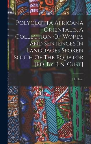 Cover image for Polyglotta Africana Orientalis, A Collection Of Words And Sentences In Languages Spoken South Of The Equator [ed. By R.n. Cust]