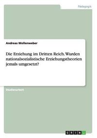 Cover image for Die Erziehung im Dritten Reich. Wurden nationalsozialistische Erziehungstheorien jemals umgesetzt?