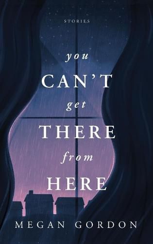 Cover image for You Can't Get There From Here: Stories