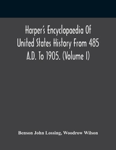 Harper'S Encyclopaedia Of United States History From 485 A.D. To 1905. (Volume I)