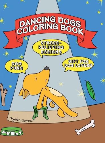 Cover image for Dancing Dogs Coloring Book: A Fun, Easy, And Relaxing Coloring Gift Book with Stress-Relieving Designs and Puns for Dancers and Dog Lovers