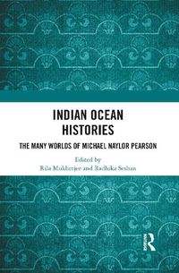 Cover image for Indian Ocean Histories: The Many Worlds of Michael Naylor Pearson