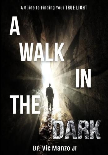 Cover image for A Walk in the Dark: A Guide to Finding Your TRUE LIGHT